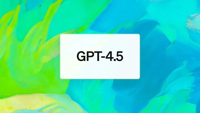 深夜重磅!OpenAI 放大招:GPT-4.5正式上线!但价格贵到肉疼…