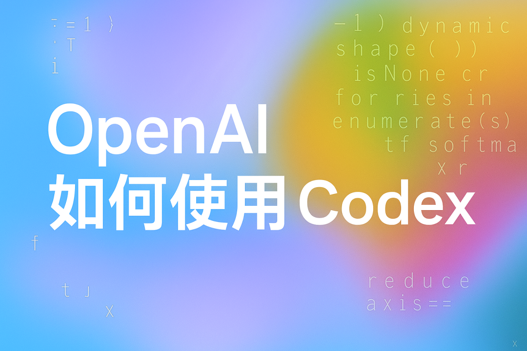 如何使用Codex高效开发?OpenAI内部Codex工作流解密