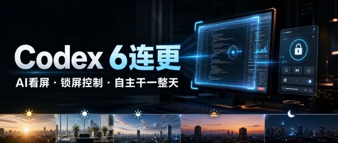 Codex 6连更:AI看屏、锁屏控制、自主干一整天